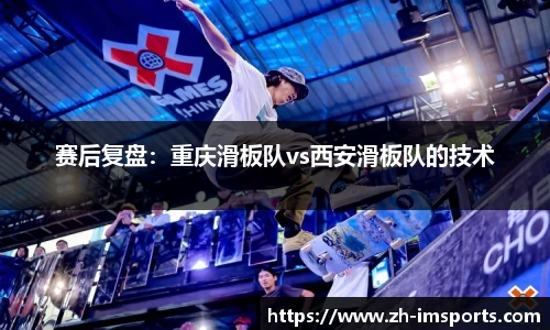 赛后复盘：重庆滑板队vs西安滑板队的技术